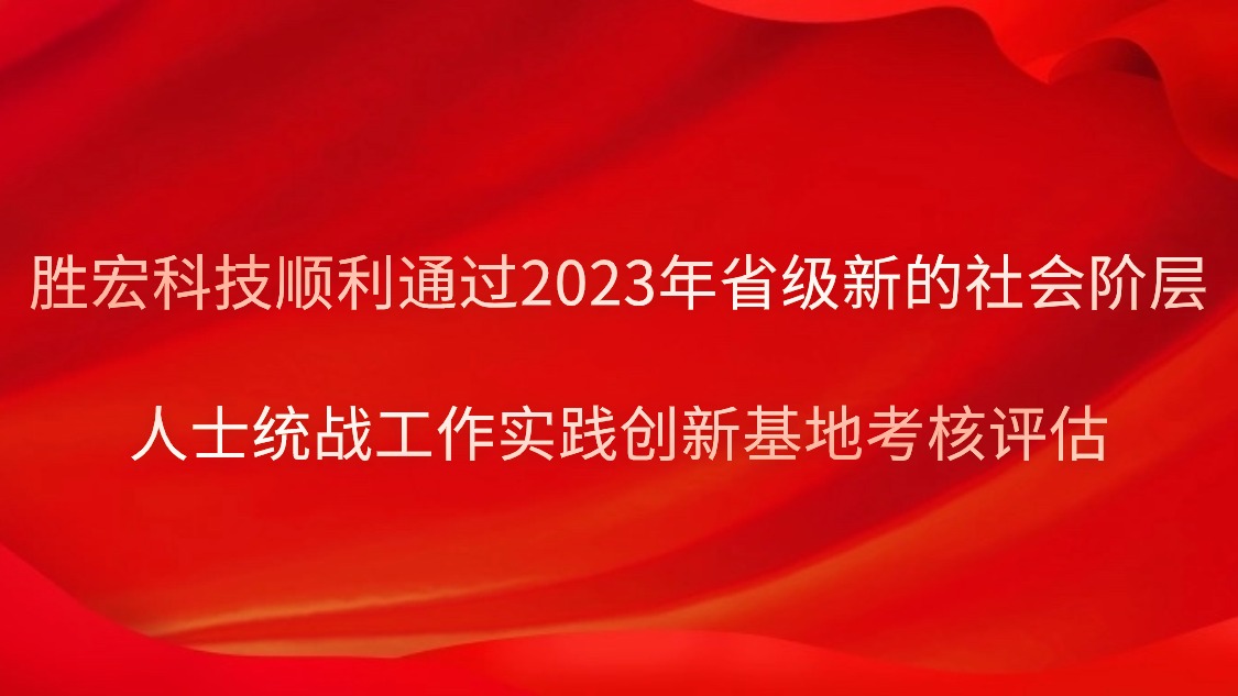 东升国际官网科技顺利通过2023年省级新的社会阶层人士统战工作实践创新基地考核评估